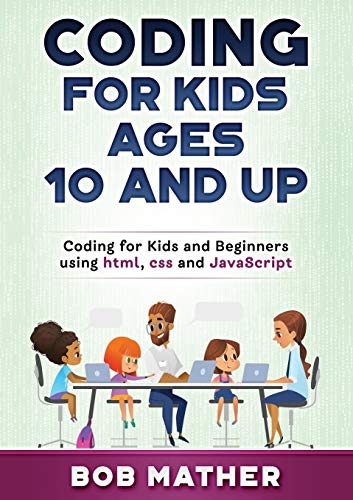 Coding for Kids Ages 10 and Up: Coding for Kids and Beginner